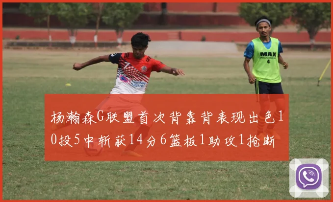 杨瀚森G联盟首次背靠背表现出色10投5中斩获14分6篮板1助攻1抢断