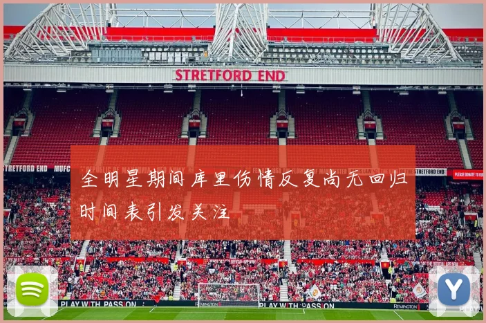 全明星期间库里伤情反复尚无回归时间表引发关注