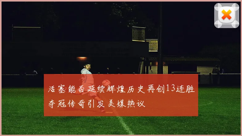 活塞能否延续辉煌历史再创13连胜夺冠传奇引发美媒热议