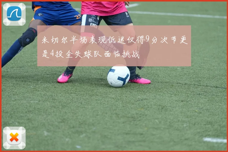 米切尔半场表现低迷仅得9分次节更是4投全失球队面临挑战
