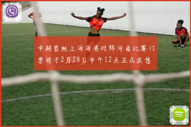中超首轮上海海港对阵河南比赛门票将于2月28日中午12点正式发售