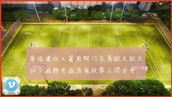 蒂格建议火箭用阿门交易欧文欧文如今成熟可成为高效第三得分手