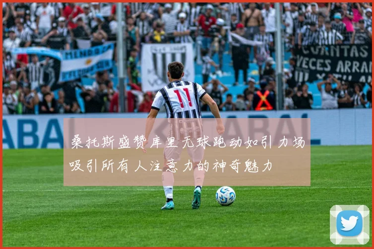 桑托斯盛赞库里无球跑动如引力场吸引所有人注意力的神奇魅力